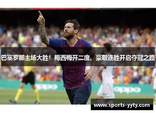巴塞罗那主场大胜！梅西梅开二度，豪取连胜开启夺冠之路